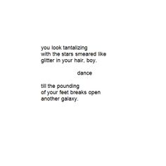 a poem written in black and white with the words you look tantalizing with the stars shaded like glitter in your hair, boy