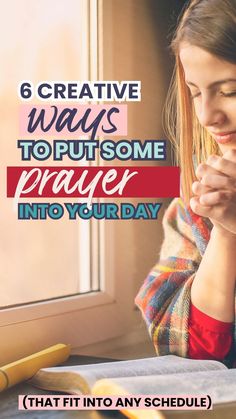 a girl praying with the words 6 creative ways to put some prayer into your day