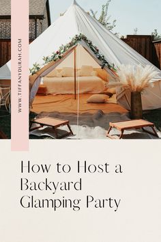 a tent with the words how to host a backyard glamping party