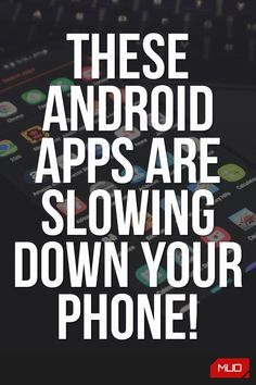 the text reads, these android apps are slowing down your phone