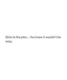 the words stick to the plan you knew it wouldn't be easy