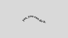 the words yes you can do it written in black on a gray background