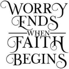 the words worry finds when faith begins in black and white lettering on a white background