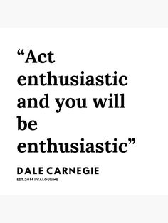 a quote from dale carre about act enthusiastic and you will be enthusiastic