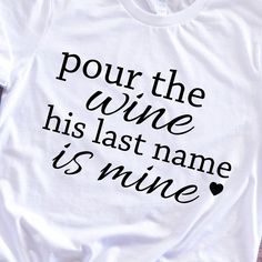 a t - shirt that says pour the wine his last name is mine on it