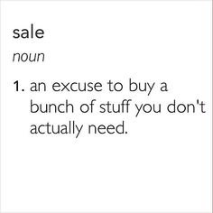 a white poster with the words sale noun and an excuse to buy a bunch of stuff you don't actually need