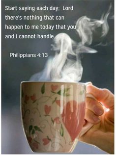 someone holding a coffee cup with the words, start saying each day lord there's nothing that can happen to me today that you and i cannot handle