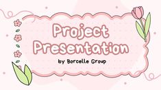 a pink background with flowers and the words project presentation by borcelle group on it