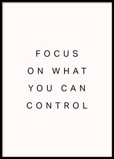 the words focus on what you can control are shown in black and white, against a white background