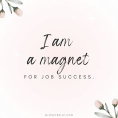 the words i am a magnet for job success on a pink background with white flowers