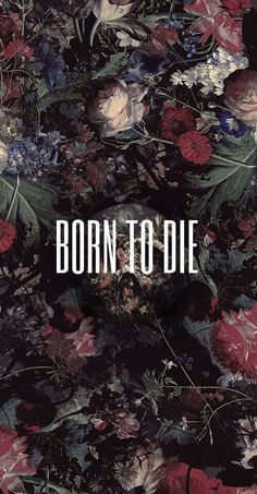 a bunch of flowers with the words born to die