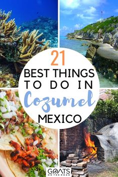 some pictures with the words best things to do in cozumel mexico on them