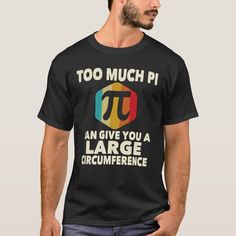 a man wearing a t - shirt that says too much pi an give you a large circumference