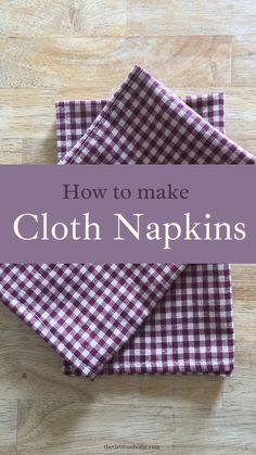 how to make cloth napkins with text overlay that says how to make cloth napkins