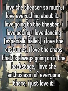 the words i love the theater so much i love everything about it, love going to the