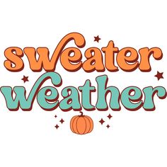 the words sweater weather are in orange and blue with an orange pumpkin on it