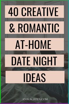 a man laying in bed with the text 40 creative and romantic at - home date night ideas