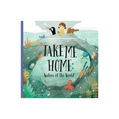 the book cover for take me home, featuring an underwater scene and children's artwork