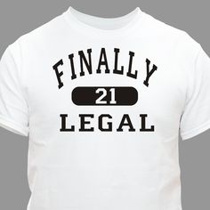 a white t - shirt with the words finally 21 legal printed on it in black