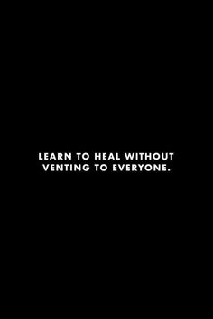 the words learn to heal without venting to everyone are written in white on a black background