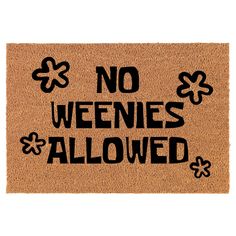 a door mat with the words no weenies allowed written in black ink on it