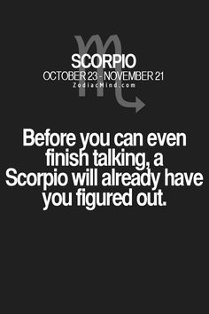 the words before you can even finish talking, a scorpio will already have you figured out