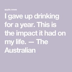 I gave up drinking for a year. This is the impact it had on my life. — The Australian Giving Up Drinking, Giving Up, Drinks