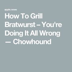 the words how to grill bratwurst - you're doing it all wrong