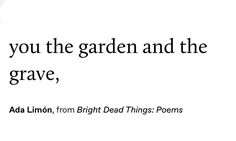 an advertisement with the words, you're the garden and the grave, adda limoon, from bright dead things poem