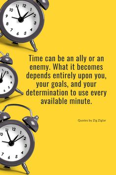 three clocks with the words time can be an ally or an enemy what it becomes, and your goals, and your determination to use every available