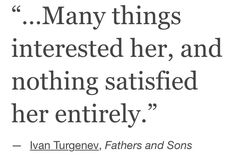 an image with the quote many things interested her, and nothing satisfied her entirely - ivan tugenv, fathers and sons