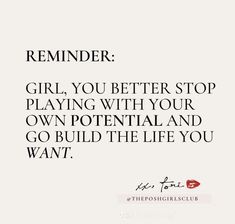 a quote that reads reminder girl, you better stop playing with your own potential and go build the life you want