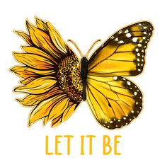 a yellow butterfly sitting on top of a sunflower with the words let it be