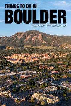 an aerial view of buildings and mountains with the words things to do in boulder