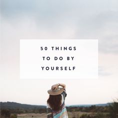 Jo-ChunYan-50 Things Yourself Things To Do By Yourself, Finding Confidence, Tea Blending, Spending Time Alone, Fun List, Things To Do Alone, Conscious Business, Time Alone, List Of Things