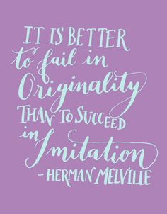 Day 123: It is better to fail in originality than to succeed in imitation. -Herman Melville Quotes Dream, The Bohemian, Love Words