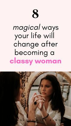 a woman looking at her reflection in a mirror with the caption 8 magic ways your life will change after becoming a classy woman