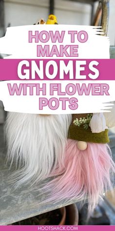 a close up of a stuffed animal with flowers on it's head and text overlay reading how to make gnomes with flower pots