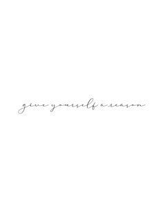 the words give yourself a reason written in cursive writing