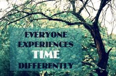 the words everyone experiences time differently in front of trees