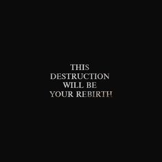 a black background with the words, this destruction will be your birth