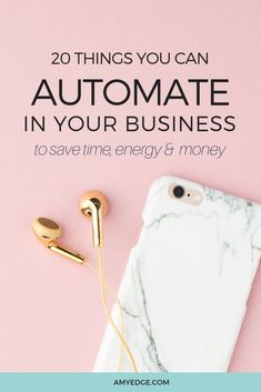 an iphone and ear buds with the text 20 things you can automate in your business to save time energy & money