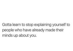 the text reads, gotta learn to stop explaining yourself to people who have already made their minds up about you