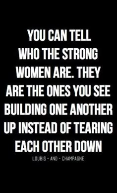 a quote that reads you can tell who the strong women are they are the ones you see building one another up instead of tearing each other down