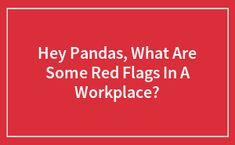 a red square with the words hey pandas, what are some red flags in a workplace?