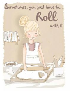 a drawing of a woman rolling dough on a table with the words sometimes, you just have to role with it