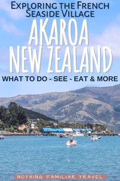 an image of the ocean with text over it that reads exploring the french seaside village akaroa new zealand what to do - see eat & more