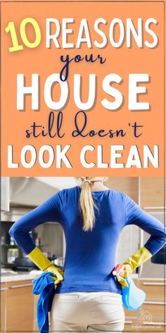 a woman with her back to the camera and text that reads 10 reasons your house still doesn't look clean