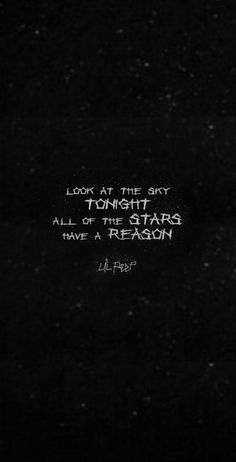 a black and white photo with the words look at the sky tonight all of the stars have a reason