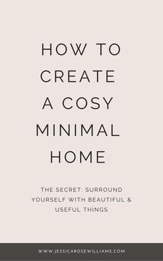 the words how to create a cosy minimal home in black and white on a beige background